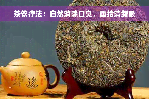 茶饮疗法：自然消除口臭，重拾清新吸