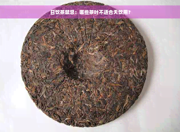 日饮茶禁忌：哪些茶叶不适合天饮用？