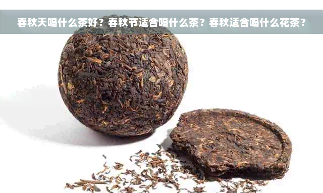 春秋天喝什么茶好？春秋节适合喝什么茶？春秋适合喝什么花茶？