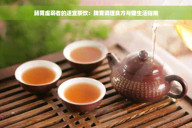 肠胃虚弱者的适宜茶饮：脾胃调理良方与健生活指南