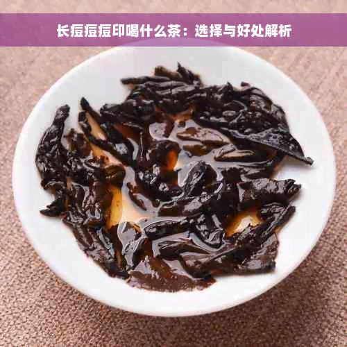 长痘痘痘印喝什么茶：选择与好处解析