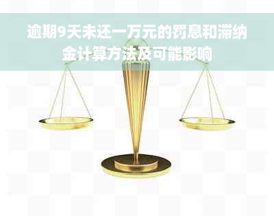 逾期9天未还一万元的罚息和滞纳金计算方法及可能影响