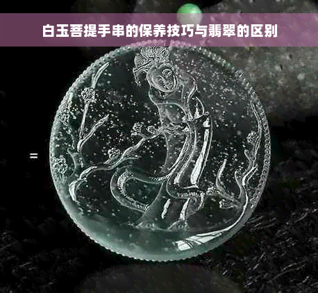 白玉菩提手串的保养技巧与翡翠的区别