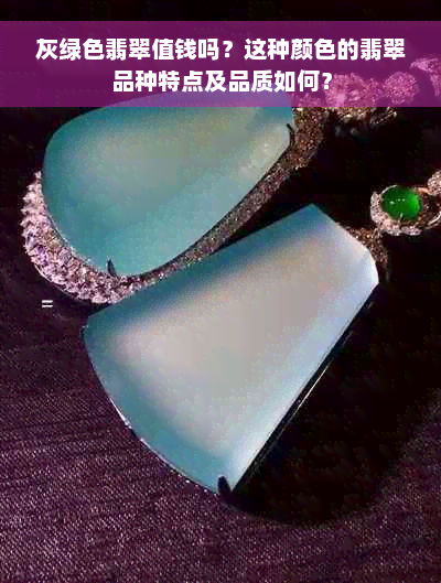 灰绿色翡翠值钱吗？这种颜色的翡翠品种特点及品质如何？