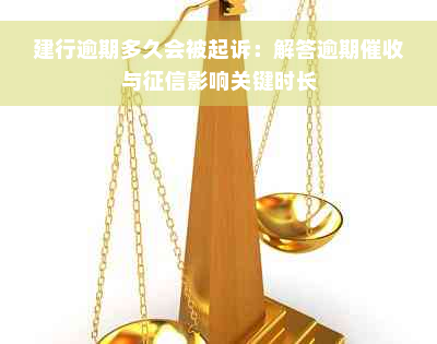 建行逾期多久会被起诉：解答逾期催收与征信影响关键时长