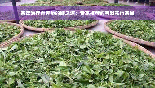 茶饮治疗青春痘的健之道：专家推荐的有效祛痘茶品