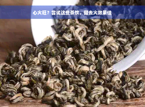 心火旺？尝试这些茶饮，健去火效果佳