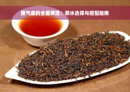 脾气虚的全面调理：茶水选择与搭配指南