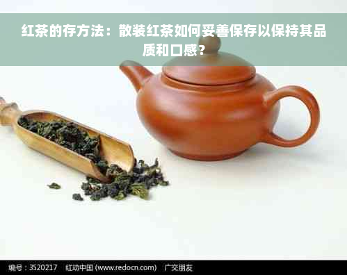 红茶的存方法：散装红茶如何妥善保存以保持其品质和口感？