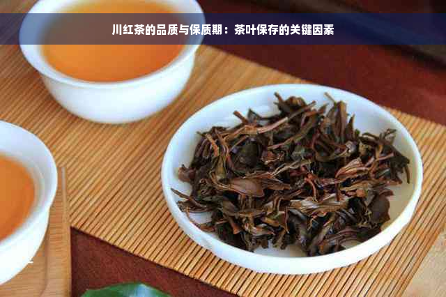 川红茶的品质与保质期：茶叶保存的关键因素