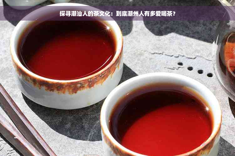 探寻潮汕人的茶文化：到底潮州人有多爱喝茶？