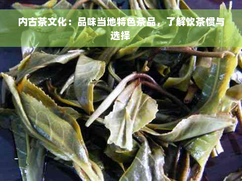 内古茶文化：品味当地特色茶品，了解饮茶惯与选择