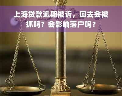 上海贷款逾期被诉，回去会被抓吗？会影响落户吗？