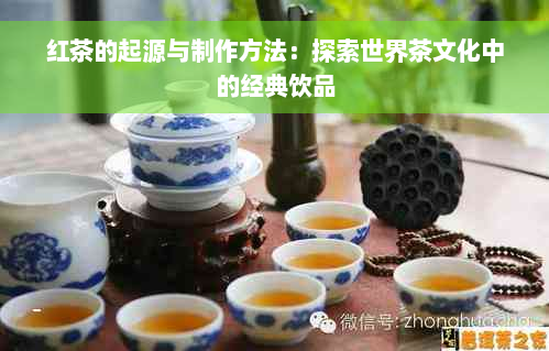 红茶的起源与制作方法：探索世界茶文化中的经典饮品