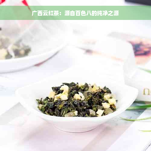 广西云红茶：源自百色八的纯净之源
