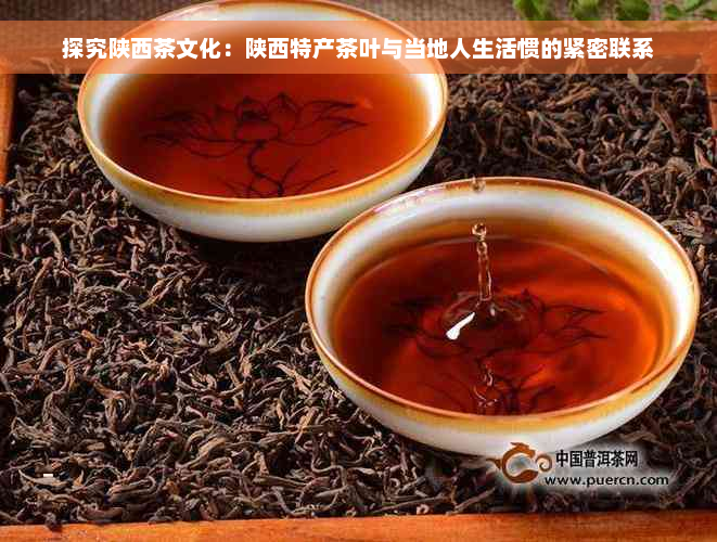 探究陕西茶文化：陕西特产茶叶与当地人生活惯的紧密联系