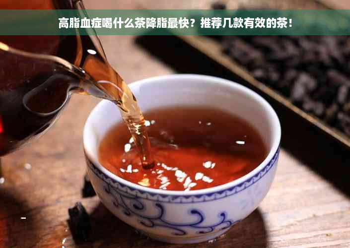 高脂血症喝什么茶降脂最快？推荐几款有效的茶！
