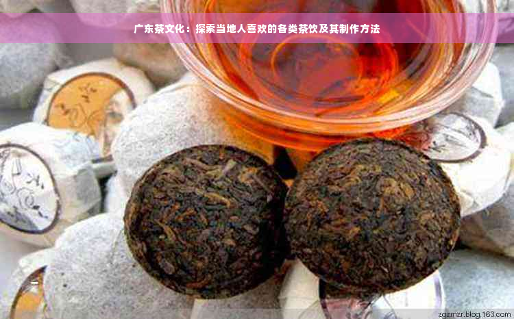 广东茶文化：探索当地人喜欢的各类茶饮及其制作方法
