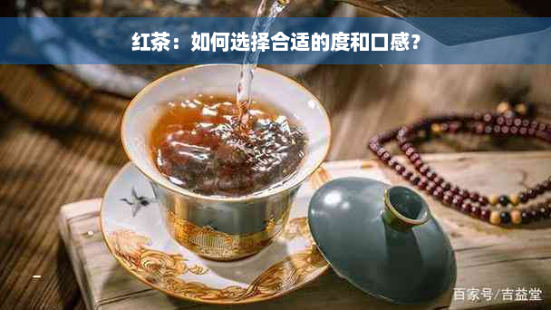 红茶：如何选择合适的度和口感？