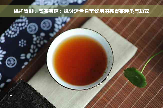 保护胃健，饮茶有道：探讨适合日常饮用的养胃茶种类与功效