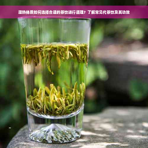 湿热体质如何选择合适的茶饮进行调理？了解常见代茶饮及其功效