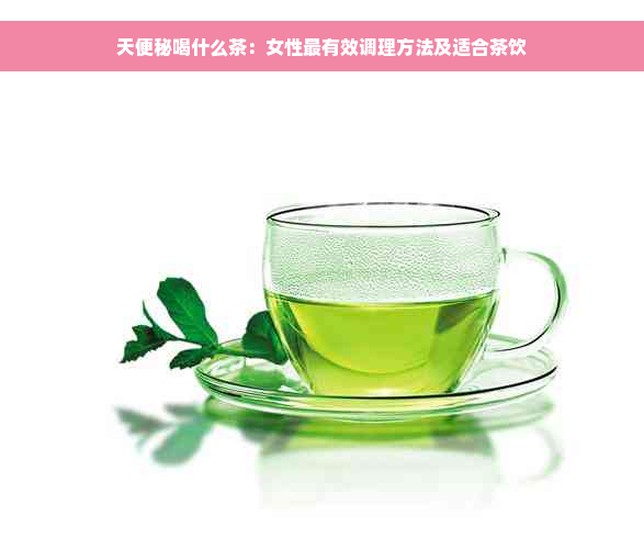 天便秘喝什么茶：女性最有效调理方法及适合茶饮