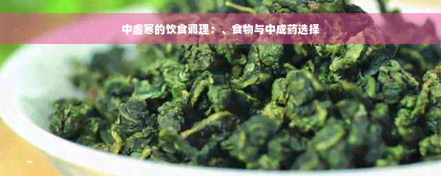 中虚寒的饮食调理：、食物与中成药选择