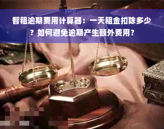 智租逾期费用计算器：一天租金扣除多少？如何避免逾期产生额外费用？