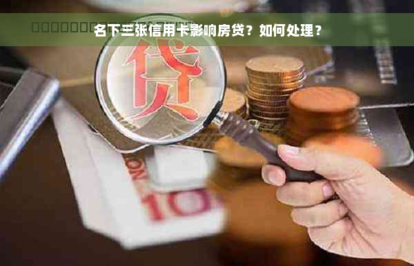 名下三张信用卡影响房贷？如何处理？