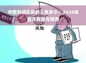 中国负债逾期的人有多少：2024年官方数据与预测