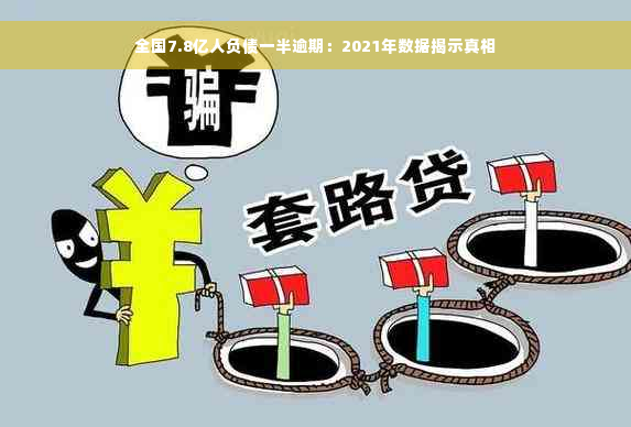 全国7.8亿人负债一半逾期：2021年数据揭示真相