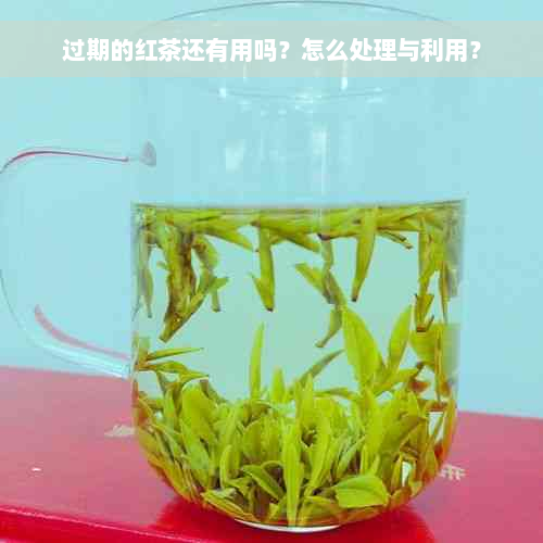 过期的红茶还有用吗？怎么处理与利用？