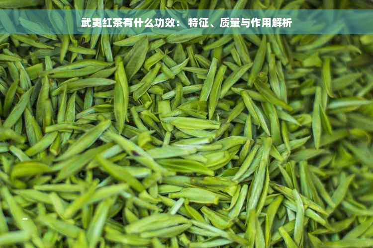 武夷红茶有什么功效： 特征、质量与作用解析