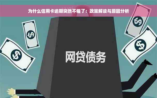 为什么信用卡逾期突然不催了：政策解读与原因分析