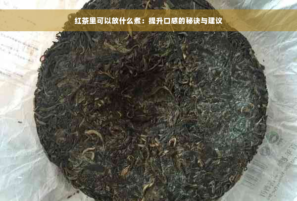 红茶里可以放什么煮：提升口感的秘诀与建议