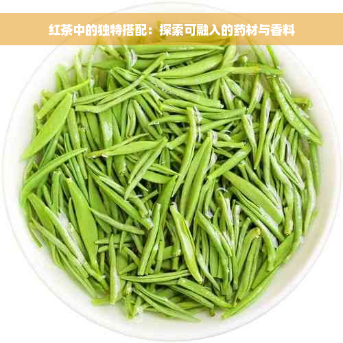 红茶中的独特搭配：探索可融入的药材与香料