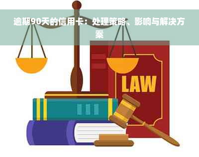 逾期90天的信用卡：处理策略、影响与解决方案