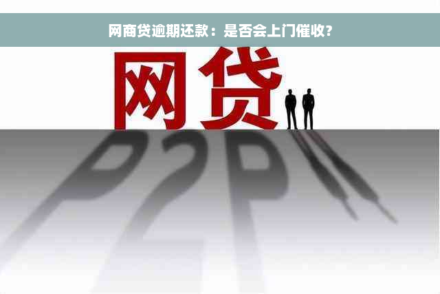 网商贷逾期还款：是否会上门催收？