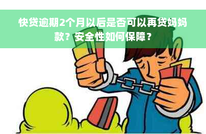 快贷逾期2个月以后是否可以再贷妈妈款？安全性如何保障？