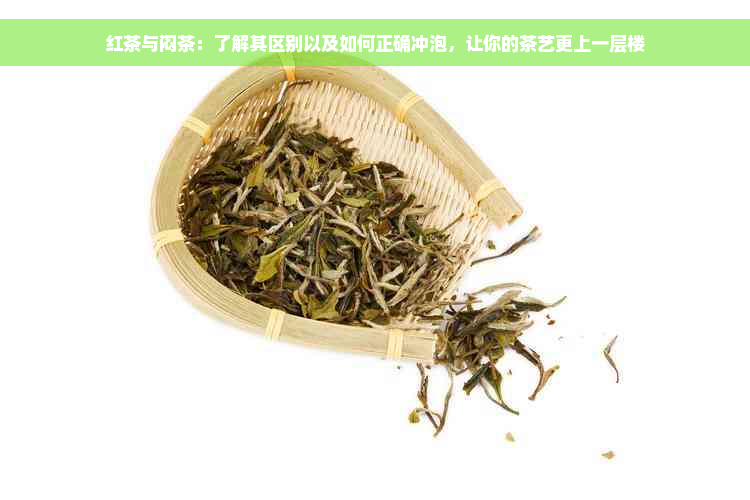 红茶与闷茶：了解其区别以及如何正确冲泡，让你的茶艺更上一层楼