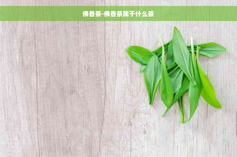 佛香茶-佛香茶属于什么茶