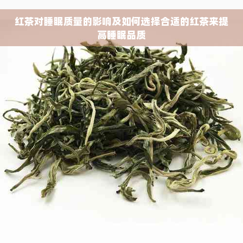 红茶对睡眠质量的影响及如何选择合适的红茶来提高睡眠品质