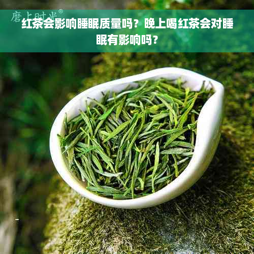 红茶会影响睡眠质量吗？晚上喝红茶会对睡眠有影响吗？