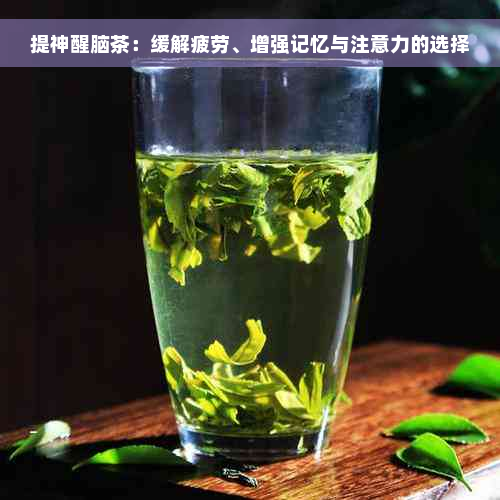 提神醒脑茶：缓解疲劳、增强记忆与注意力的选择