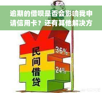 逾期的借呗是否会影响我申请信用卡？还有其他解决方案吗？