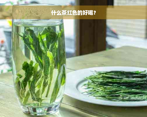 什么茶红色的好喝？