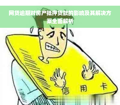 网贷逾期对房产抵押贷款的影响及其解决方案全面解析