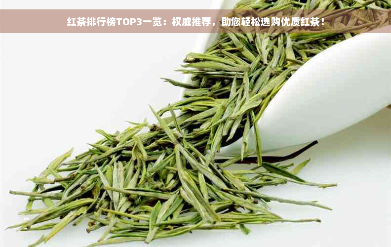 红茶排行榜TOP3一览：权威推荐，助您轻松选购优质红茶！