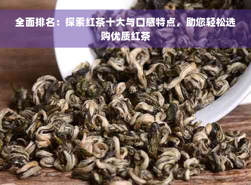 全面排名：探索红茶十大与口感特点，助您轻松选购优质红茶