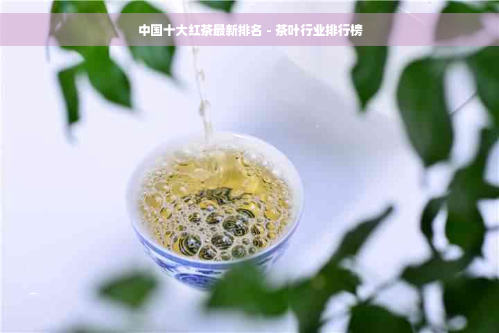 中国十大红茶最新排名 - 茶叶行业排行榜